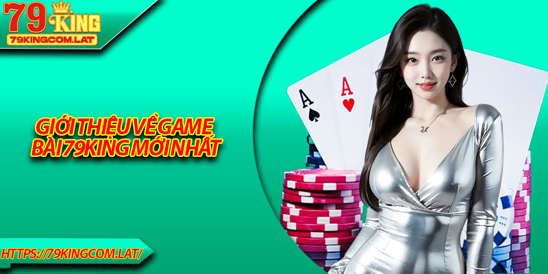 Giới thiệu về game bài 79King mới nhất