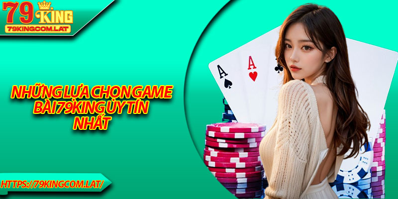 Những lựa chọn game bài 79King uy tín nhất